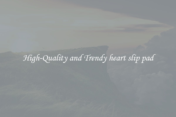 High-Quality and Trendy heart slip pad