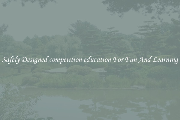 Safely Designed competition education For Fun And Learning