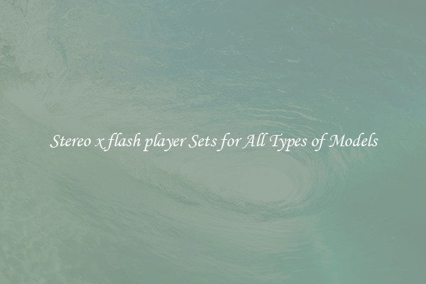 Stereo x flash player Sets for All Types of Models