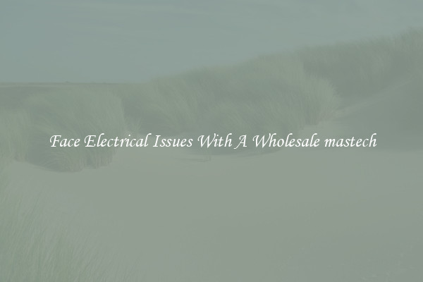 Face Electrical Issues With A Wholesale mastech