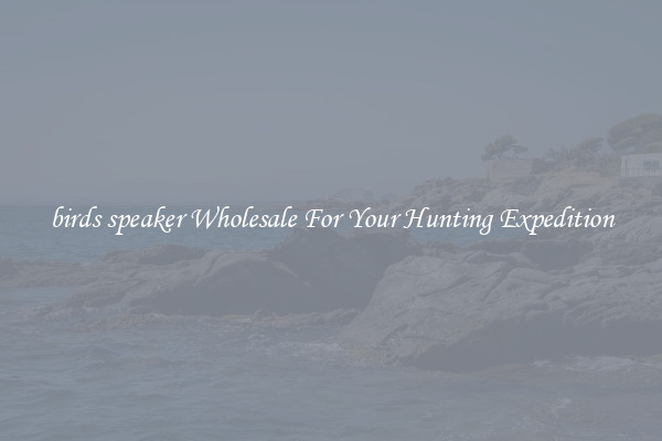 birds speaker Wholesale For Your Hunting Expedition