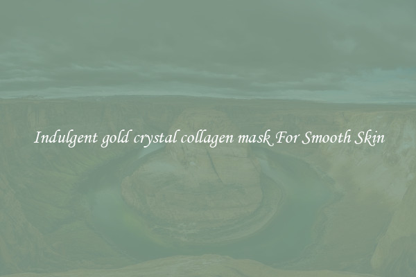 Indulgent gold crystal collagen mask For Smooth Skin
