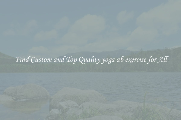Find Custom and Top Quality yoga ab exercise for All