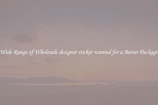 A Wide Range of Wholesale designer sticker wanted for a Better Packaging 