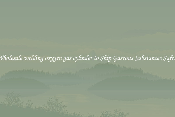 Wholesale welding oxygen gas cylinder to Ship Gaseous Substances Safely