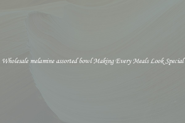 Wholesale melamine assorted bowl Making Every Meals Look Special