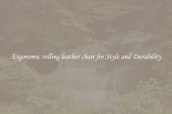 Ergonomic rolling leather chair for Style and Durability