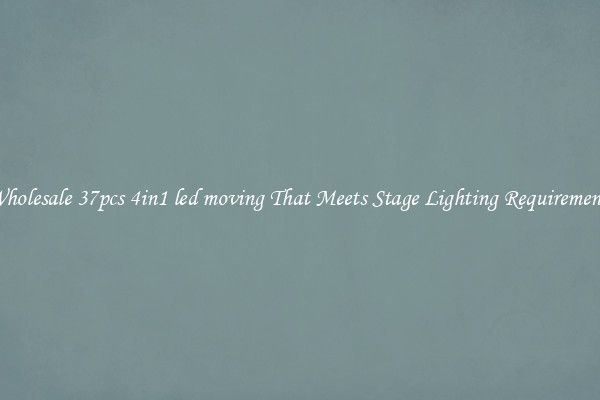 Wholesale 37pcs 4in1 led moving That Meets Stage Lighting Requirements