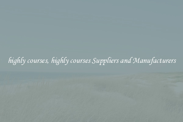 highly courses, highly courses Suppliers and Manufacturers