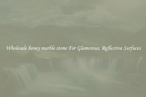 Wholesale honey marble stone For Glamorous, Reflective Surfaces