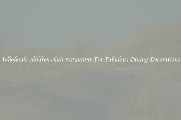 Wholesale children chair restaurant For Fabulous Dining Decorations