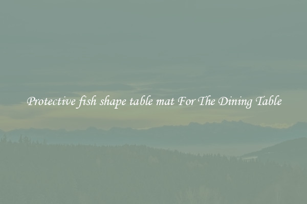 Protective fish shape table mat For The Dining Table