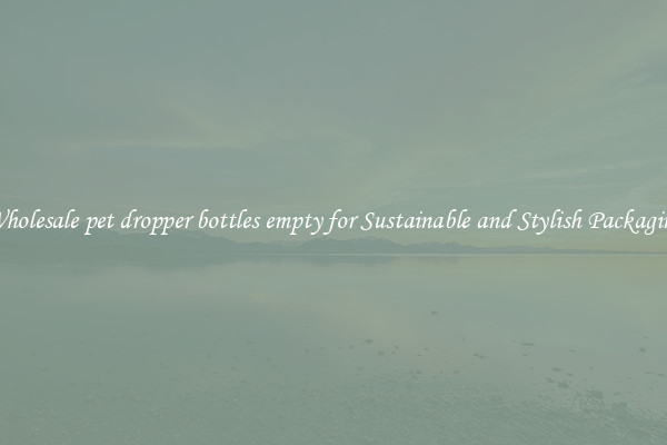 Wholesale pet dropper bottles empty for Sustainable and Stylish Packaging