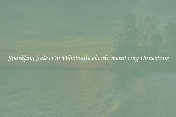 Sparkling Sales On Wholesale elastic metal ring rhinestone