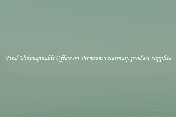 Find Unimaginable Offers on Premium veterinary product supplies
