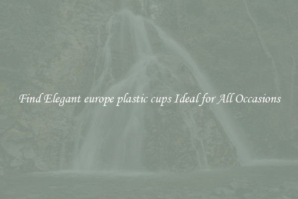 Find Elegant europe plastic cups Ideal for All Occasions