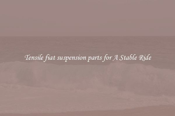 Tensile fiat suspension parts for A Stable Ride