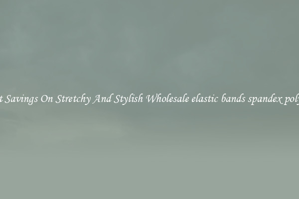 Great Savings On Stretchy And Stylish Wholesale elastic bands spandex polyester