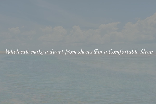 Wholesale make a duvet from sheets For a Comfortable Sleep