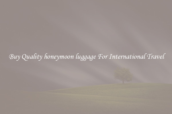 Buy Quality honeymoon luggage For International Travel