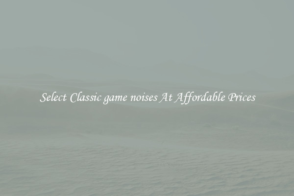 Select Classic game noises At Affordable Prices