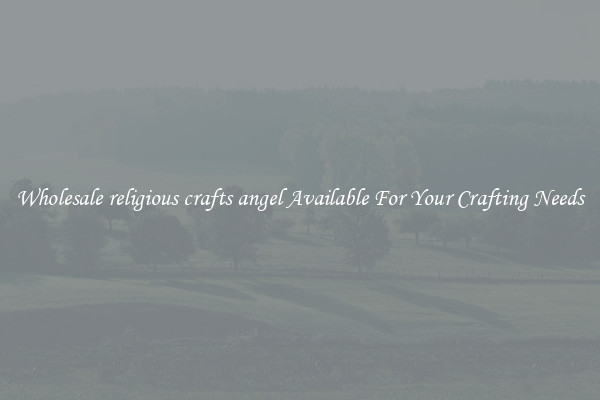 Wholesale religious crafts angel Available For Your Crafting Needs