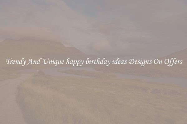 Trendy And Unique happy birthday ideas Designs On Offers