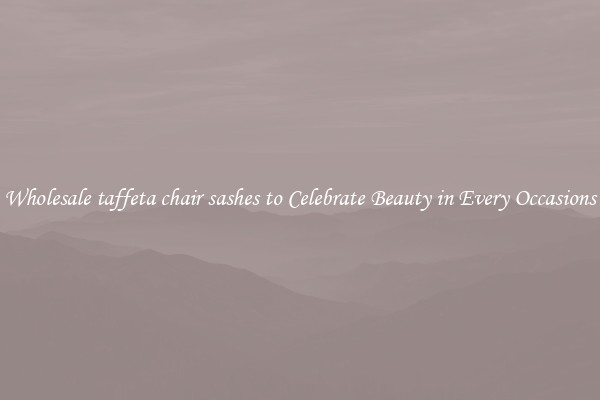 Wholesale taffeta chair sashes to Celebrate Beauty in Every Occasions