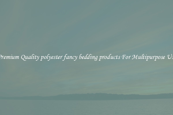 Premium Quality polyester fancy bedding products For Multipurpose Use