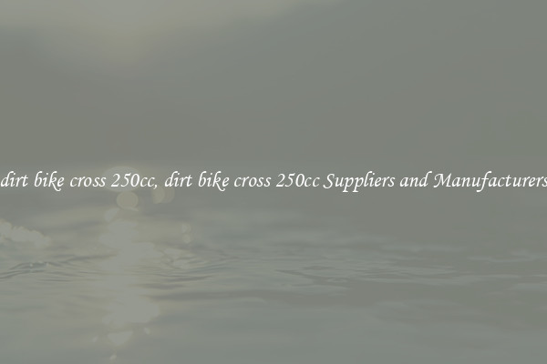 dirt bike cross 250cc, dirt bike cross 250cc Suppliers and Manufacturers