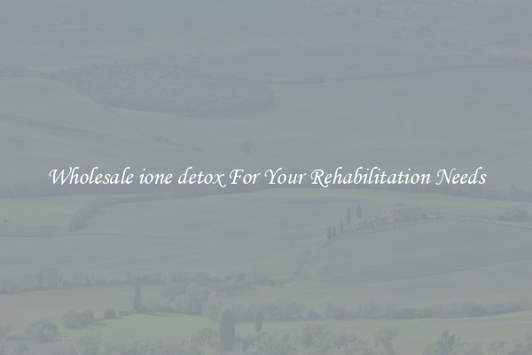Wholesale ione detox For Your Rehabilitation Needs