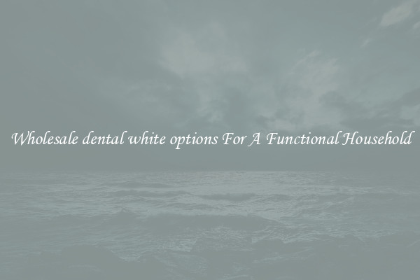 Wholesale dental white options For A Functional Household