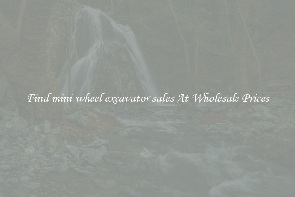 Find mini wheel excavator sales At Wholesale Prices