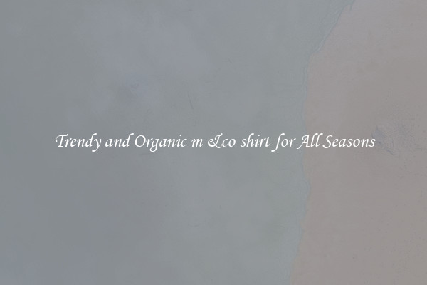 Trendy and Organic m &co shirt for All Seasons