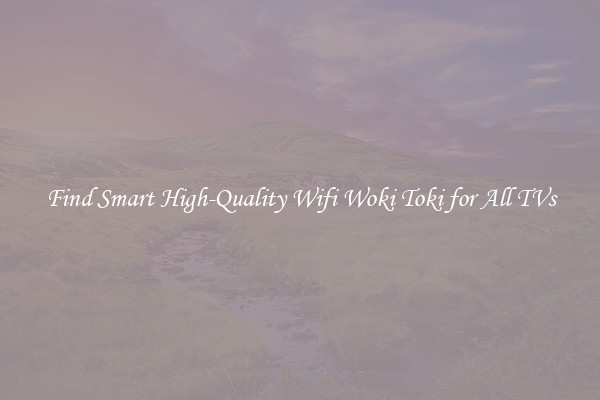 Find Smart High-Quality Wifi Woki Toki for All TVs