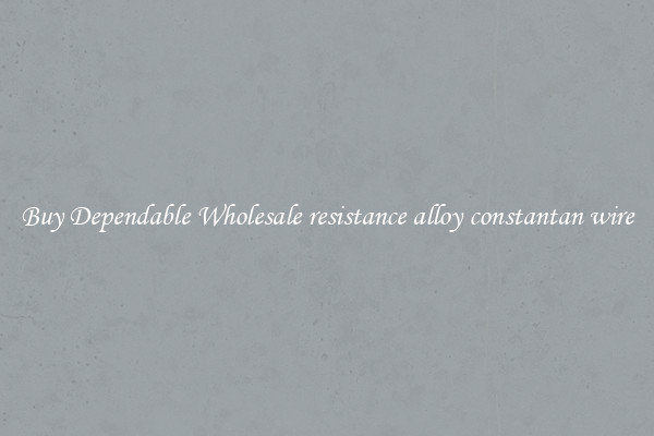 Buy Dependable Wholesale resistance alloy constantan wire