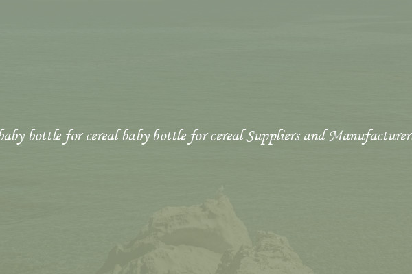 baby bottle for cereal baby bottle for cereal Suppliers and Manufacturers