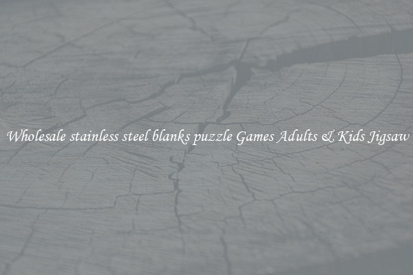 Wholesale stainless steel blanks puzzle Games Adults & Kids Jigsaw