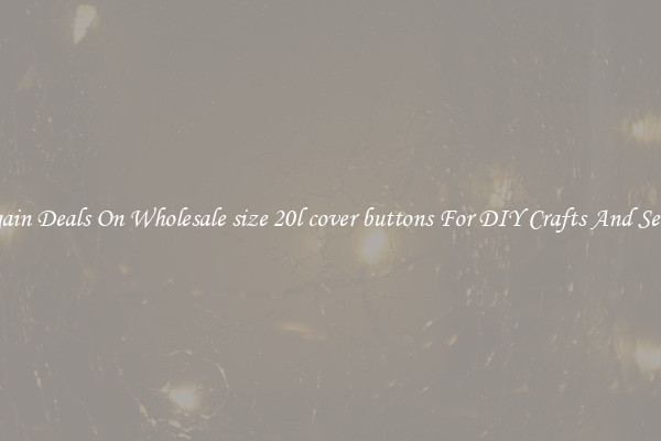Bargain Deals On Wholesale size 20l cover buttons For DIY Crafts And Sewing
