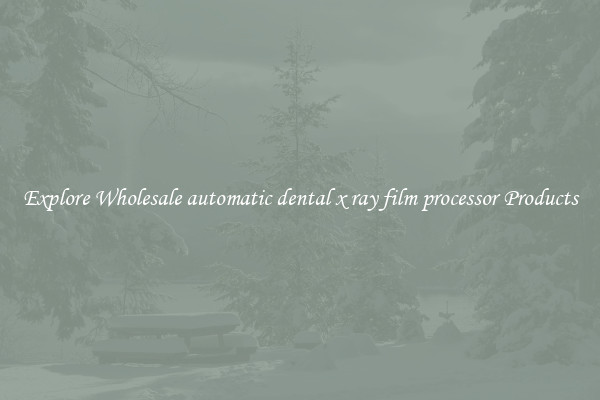 Explore Wholesale automatic dental x ray film processor Products