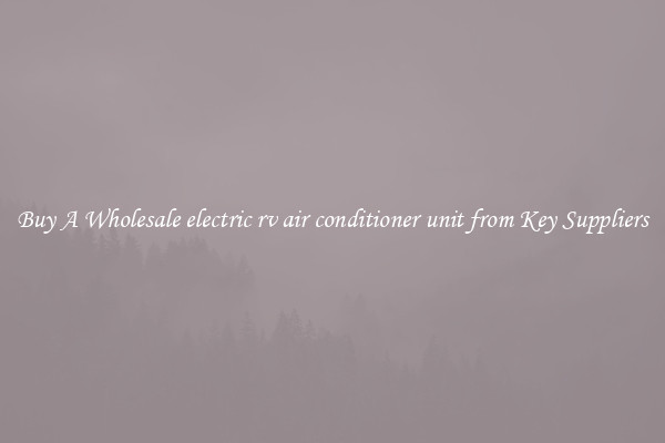 Buy A Wholesale electric rv air conditioner unit from Key Suppliers
