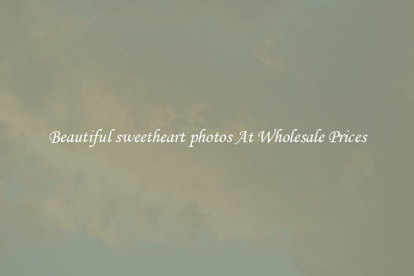 Beautiful sweetheart photos At Wholesale Prices