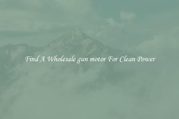 Find A Wholesale gun motor For Clean Power