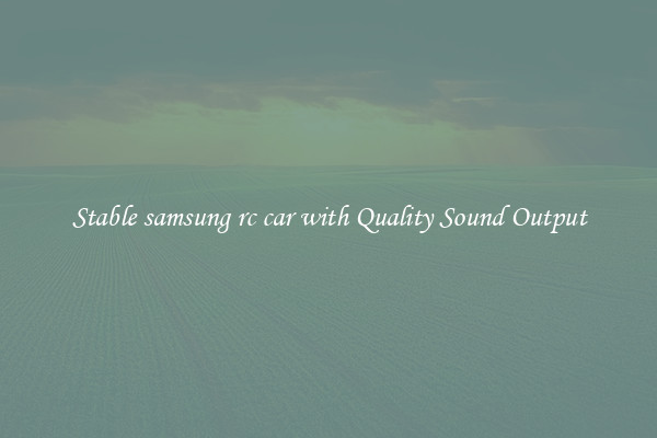 Stable samsung rc car with Quality Sound Output