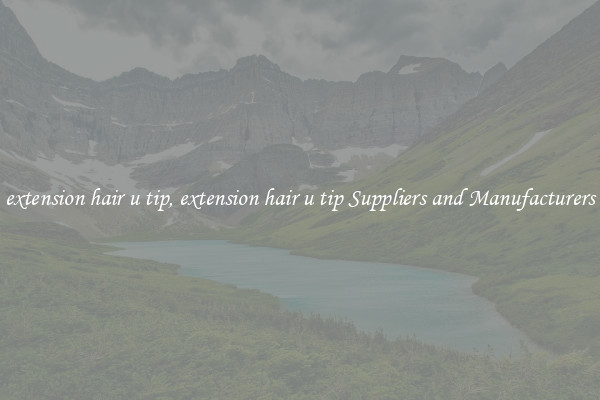 extension hair u tip, extension hair u tip Suppliers and Manufacturers