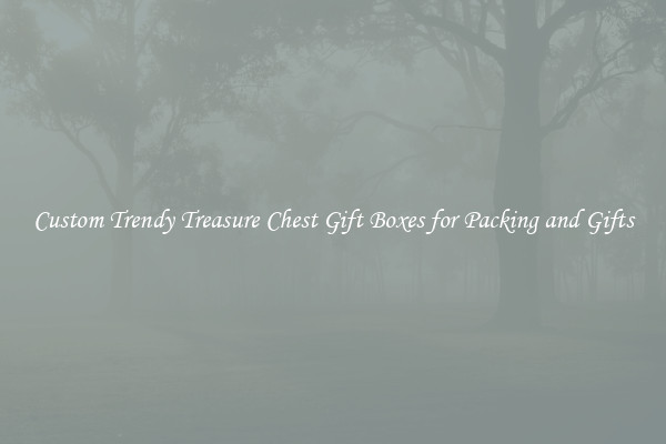 Custom Trendy Treasure Chest Gift Boxes for Packing and Gifts