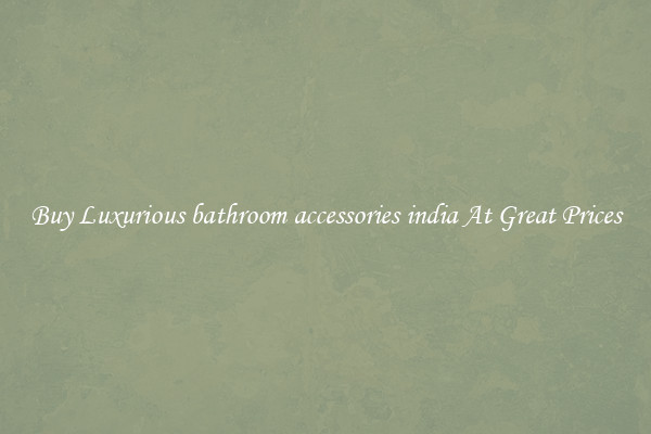 Buy Luxurious bathroom accessories india At Great Prices