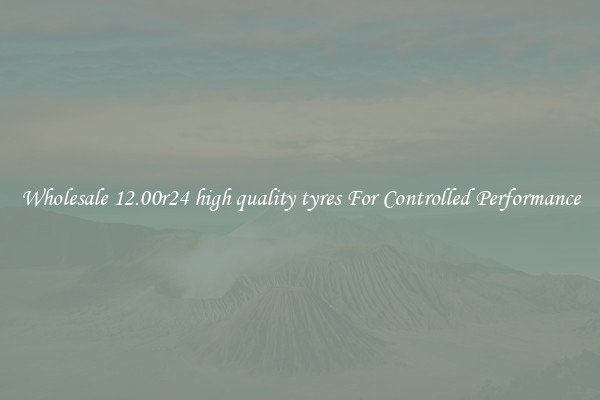 Wholesale 12.00r24 high quality tyres For Controlled Performance