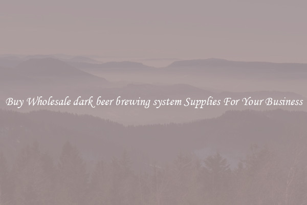 Buy Wholesale dark beer brewing system Supplies For Your Business