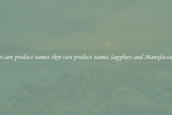skin care product names skin care product names Suppliers and Manufacturers